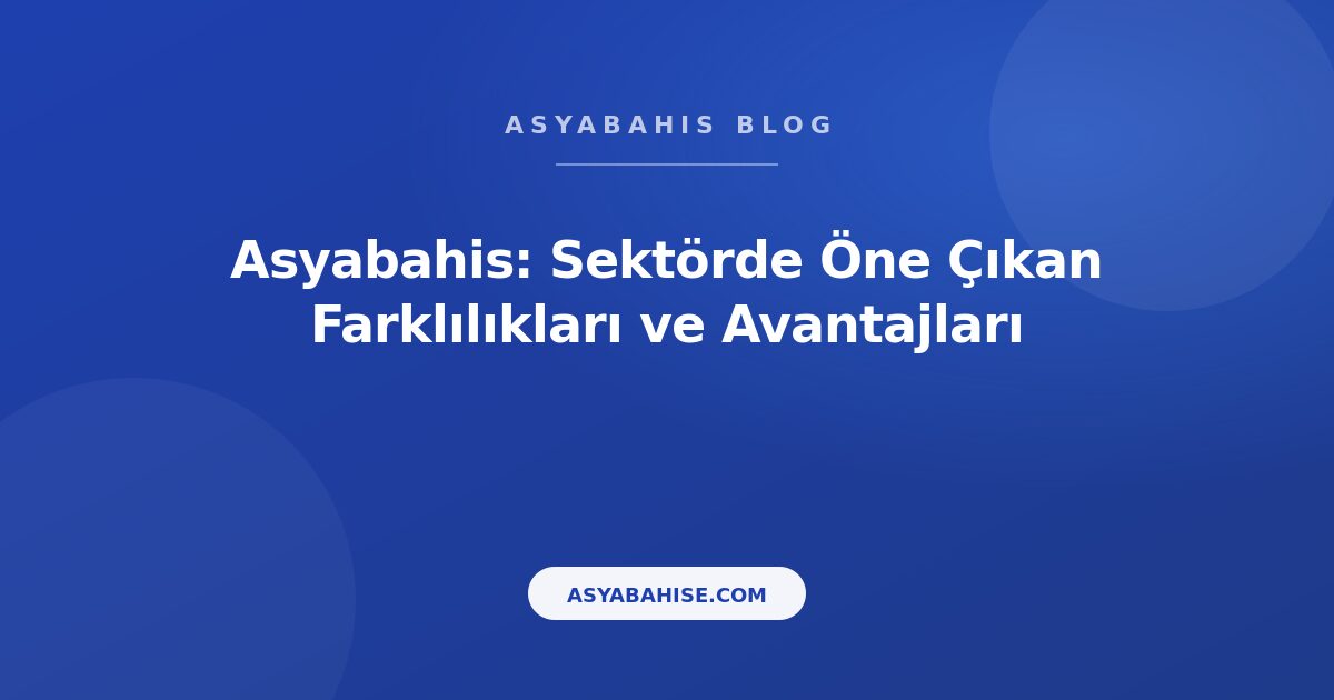 Asyabahis: Sektörde Öne Çıkan Farklılıkları ve Avantajları - Asyabahis Resmi Blog Gorseli