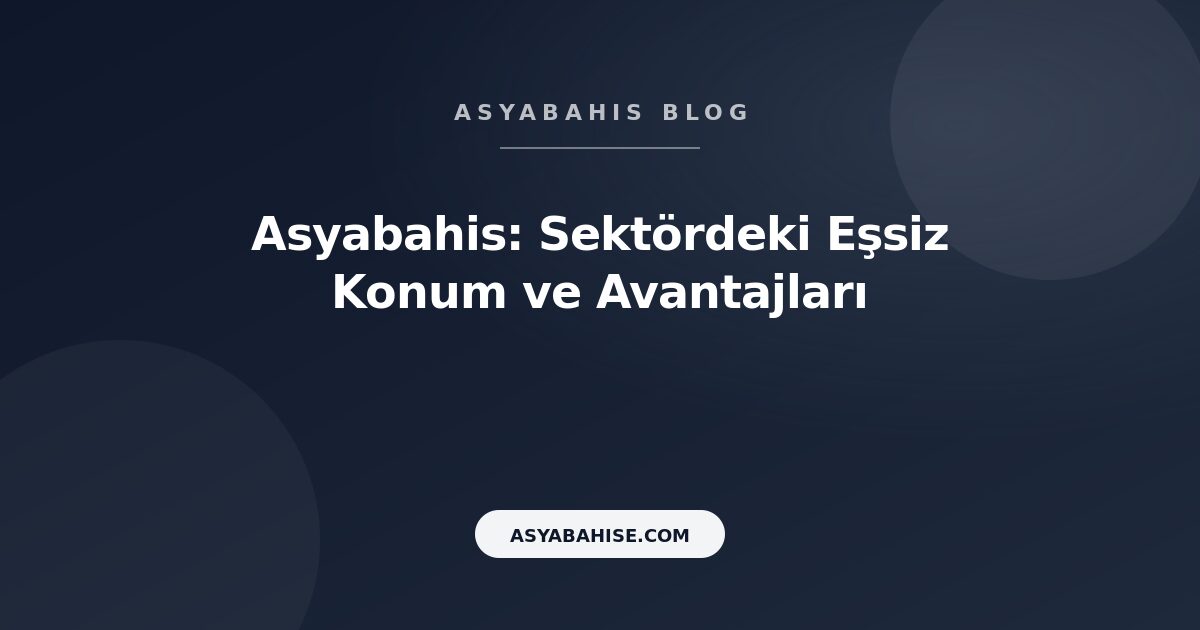 Asyabahis: Sektördeki Eşsiz Konum ve Avantajları - Asyabahis Resmi Blog Gorseli