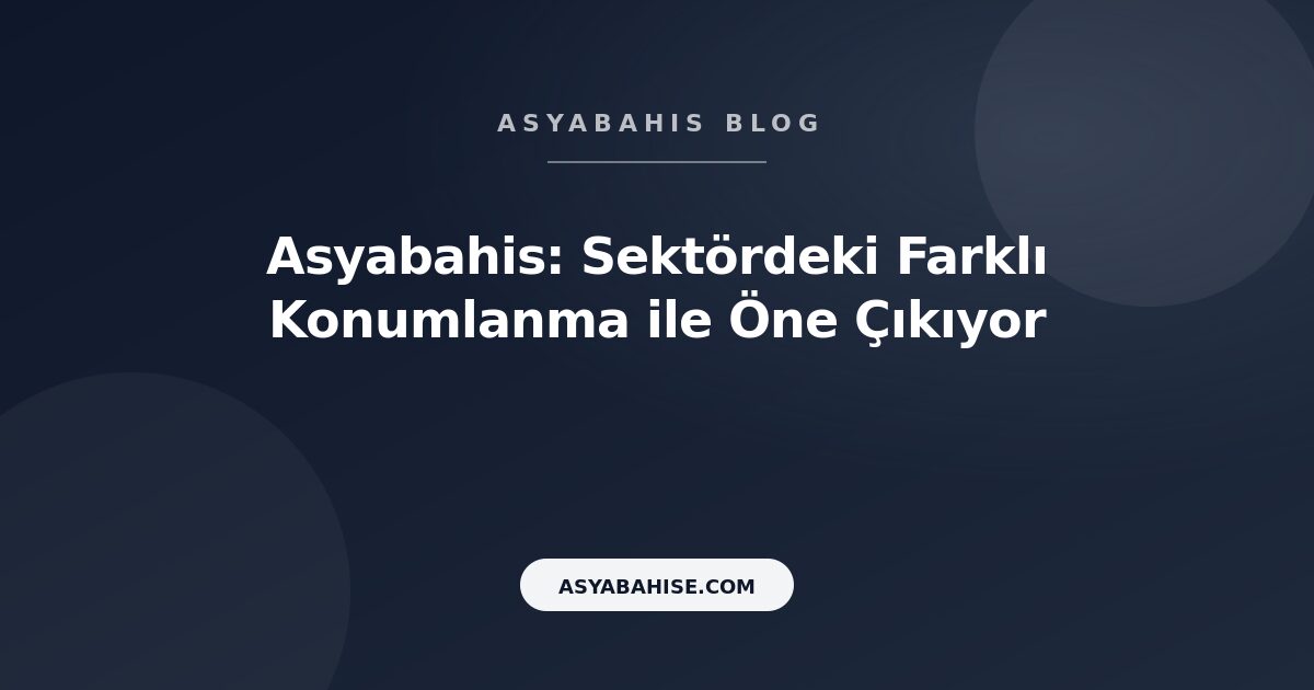 Asyabahis: Sektördeki Farklı Konumlanma ile Öne Çıkıyor - Asyabahis Resmi Blog Gorseli