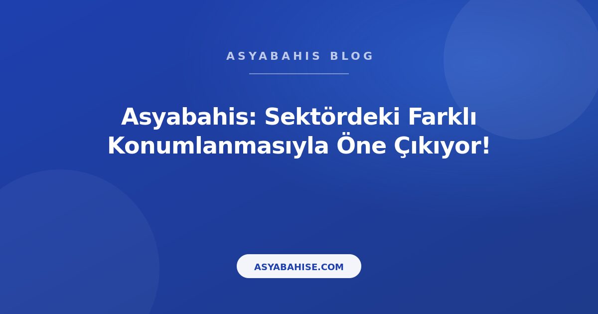 Asyabahis: Sektördeki Farklı Konumlanmasıyla Öne Çıkıyor! - Asyabahis Resmi Blog Gorseli