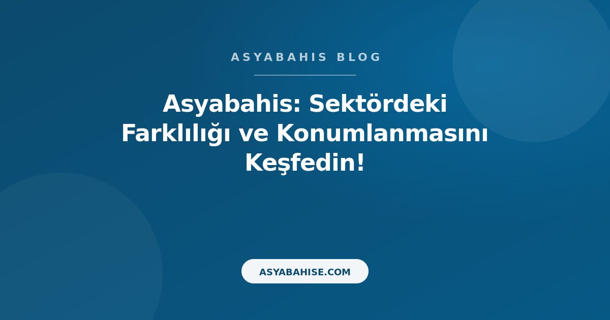 Asyabahis: Sektördeki Farklılığı ve Konumlanmasını Keşfedin! - Asyabahis Resmi Blog Gorseli