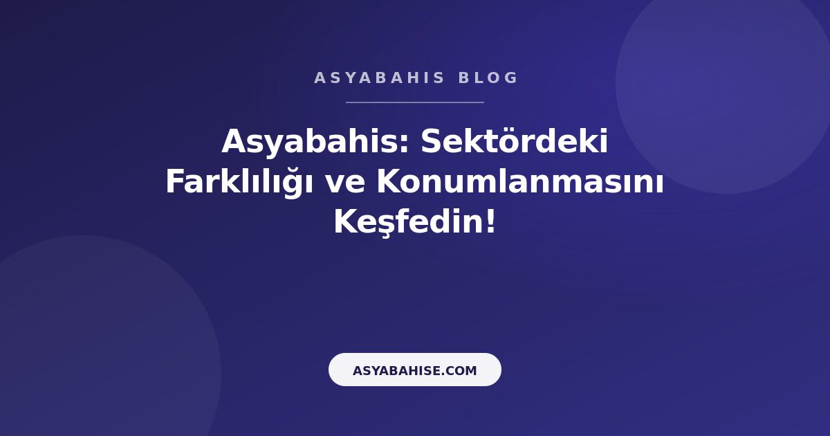 Asyabahis: Sektördeki Farklılığı ve Konumlanmasını Keşfedin! - Asyabahis Resmi Blog Gorseli