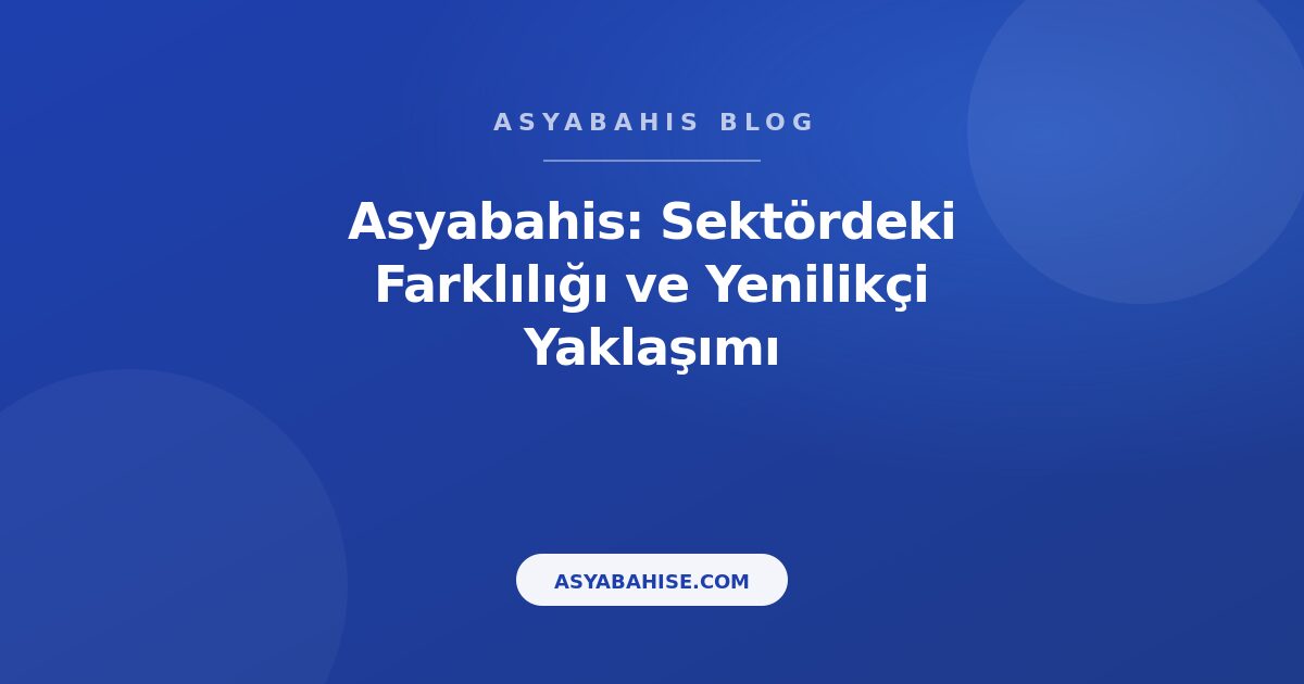 Asyabahis: Sektördeki Farklılığı ve Yenilikçi Yaklaşımı - Asyabahis Resmi Blog Gorseli