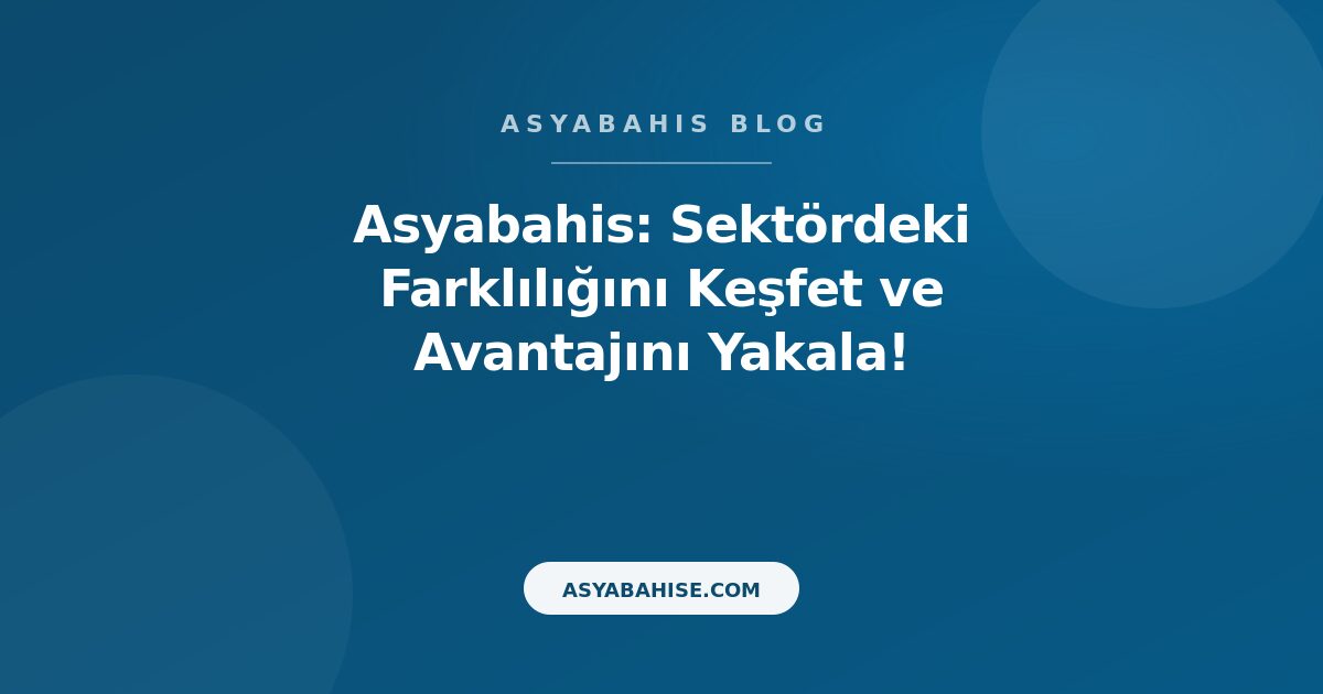 Asyabahis: Sektördeki Farklılığını Keşfet ve Avantajını Yakala! - Asyabahis Resmi Blog Gorseli