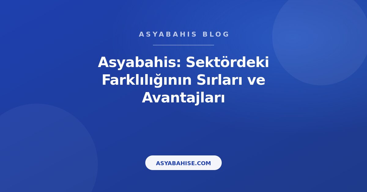 Asyabahis: Sektördeki Farklılığının Sırları ve Avantajları - Asyabahis Resmi Blog Gorseli