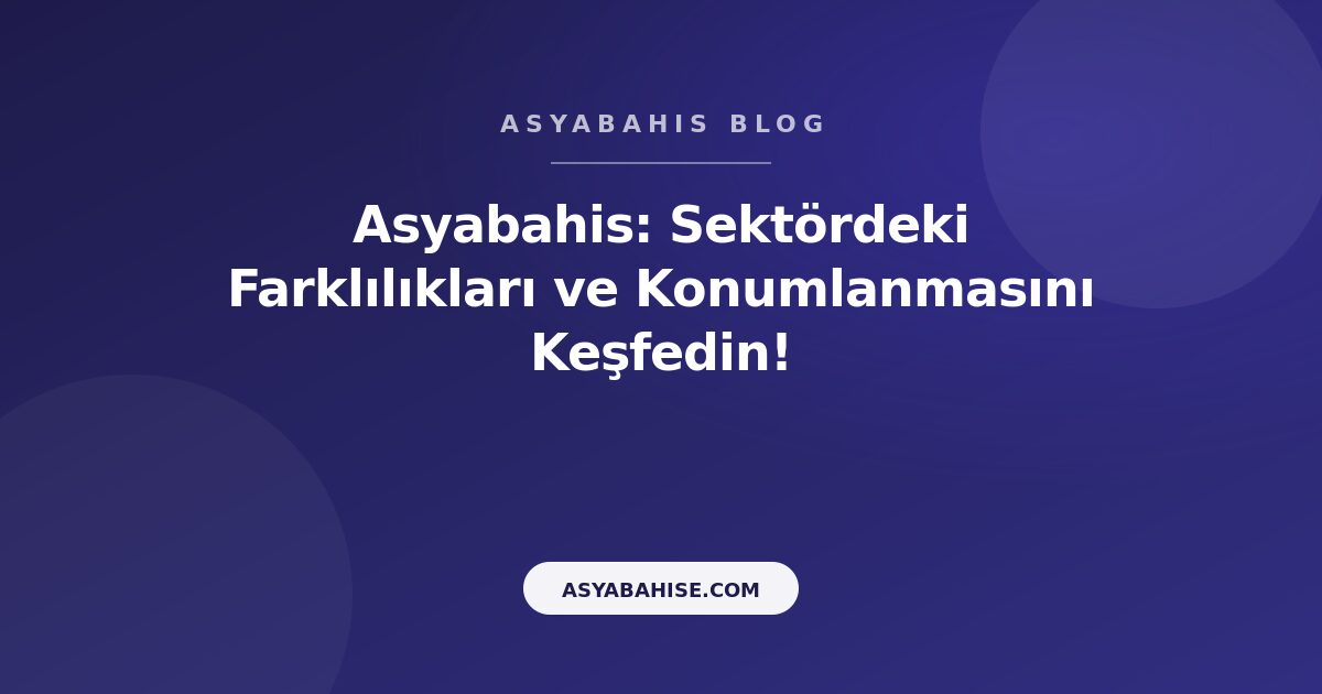Asyabahis: Sektördeki Farklılıkları ve Konumlanmasını Keşfedin! - Asyabahis Resmi Blog Gorseli