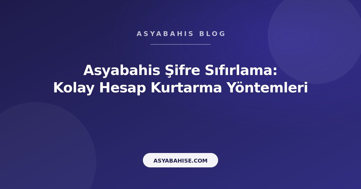 Asyabahis Şifre Sıfırlama: Kolay Hesap Kurtarma Yöntemleri - Asyabahis Resmi Blog Gorseli