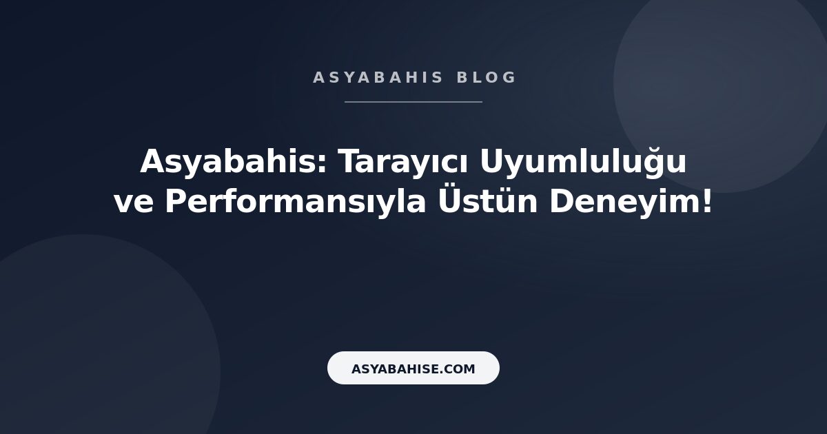 Asyabahis: Tarayıcı Uyumluluğu ve Performansıyla Üstün Deneyim! - Asyabahis Resmi Blog Gorseli