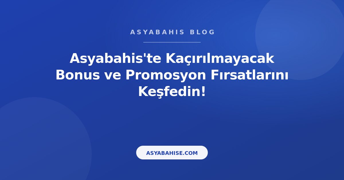 Asyabahis'te Kaçırılmayacak Bonus ve Promosyon Fırsatlarını Keşfedin! - Asyabahis Resmi Blog Gorseli Asyabahis'te Kaçırılmayacak Bonus ve Promosyon Fırsatlarını Keşfedin! - Asyabahis Resmi Blog Gorseli