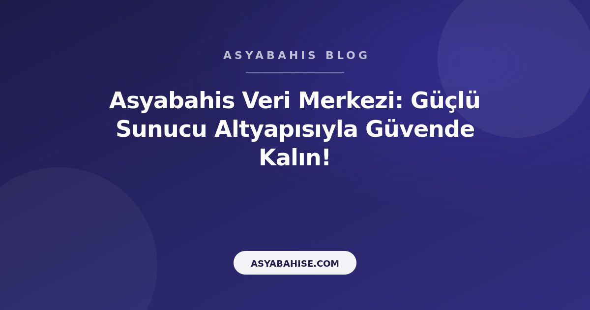 Asyabahis Veri Merkezi: Güçlü Sunucu Altyapısıyla Güvende Kalın! - Asyabahis Resmi Blog Gorseli