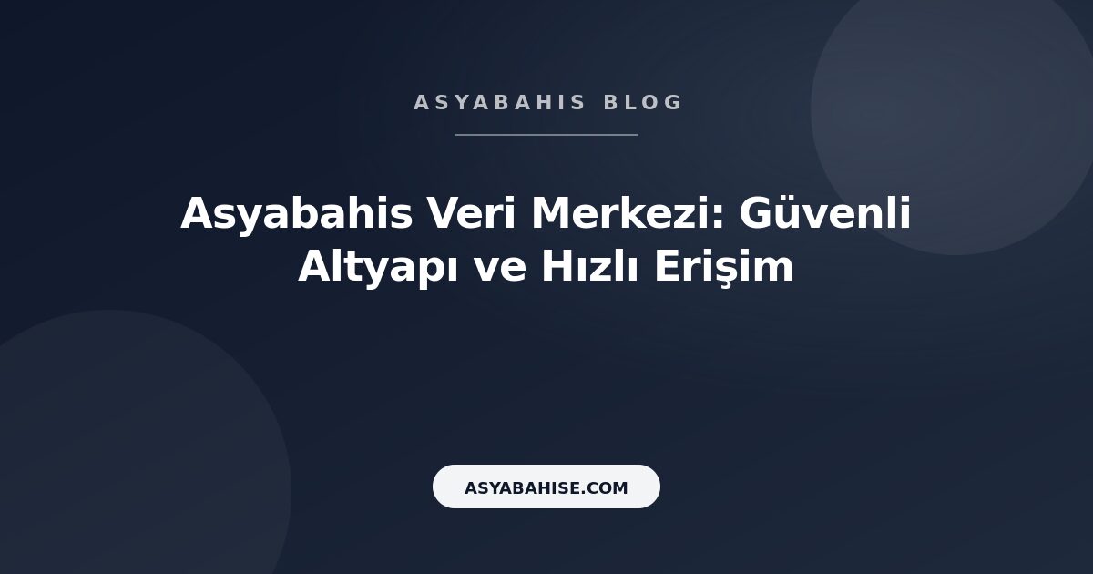 Asyabahis Veri Merkezi: Güvenli Altyapı ve Hızlı Erişim - Asyabahis Resmi Blog Gorseli