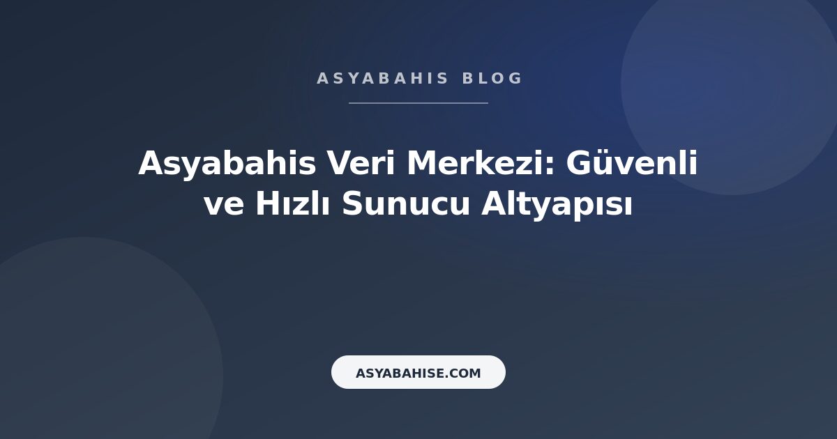 Asyabahis Veri Merkezi: Güvenli ve Hızlı Sunucu Altyapısı - Asyabahis Resmi Blog Gorseli