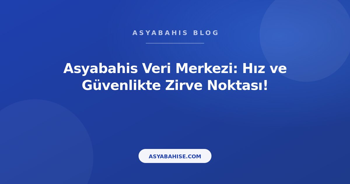 Asyabahis Veri Merkezi: Hız ve Güvenlikte Zirve Noktası! - Asyabahis Resmi Blog Gorseli
