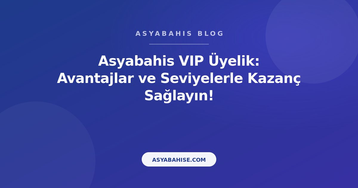 Asyabahis VIP Üyelik: Avantajlar ve Seviyelerle Kazanç Sağlayın! - Asyabahis Resmi Blog Gorseli