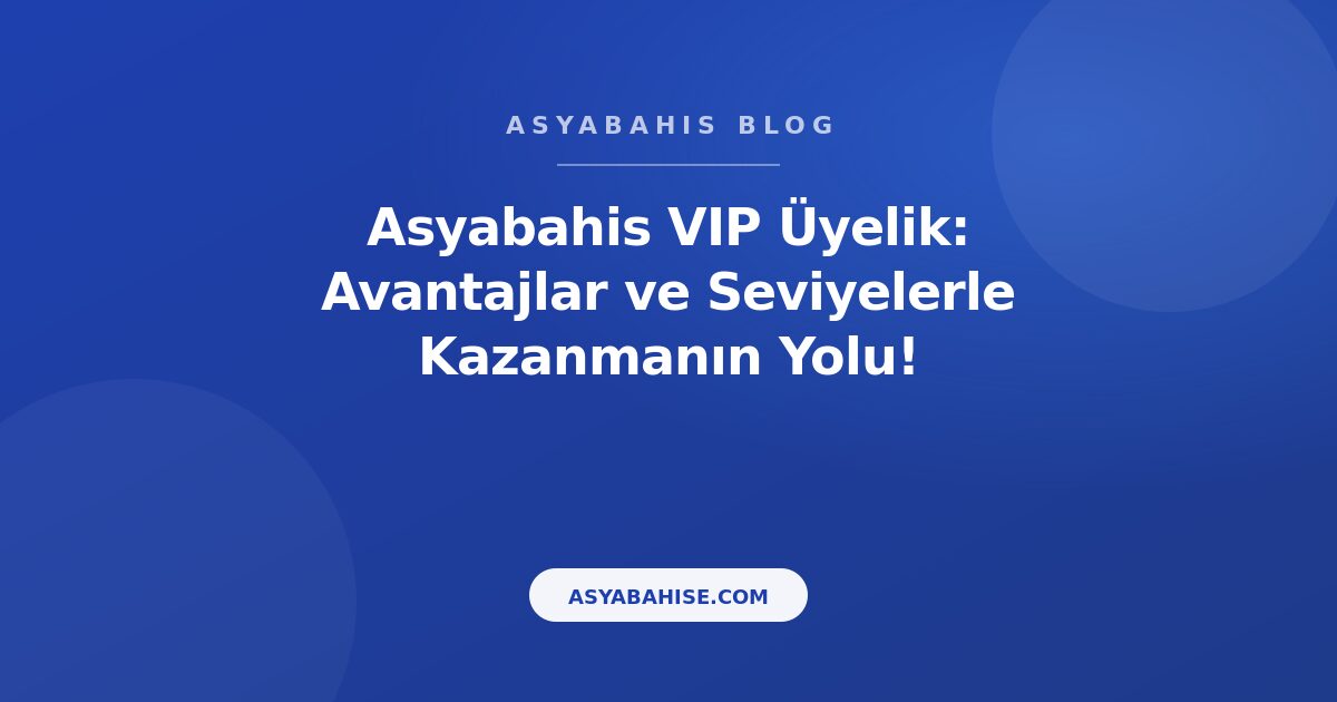 Asyabahis VIP Üyelik: Avantajlar ve Seviyelerle Kazanmanın Yolu! - Asyabahis Resmi Blog Gorseli