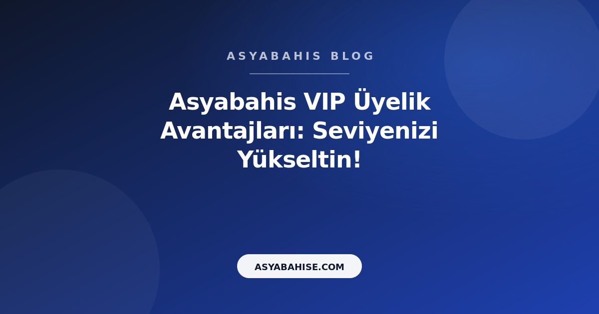 Asyabahis VIP Üyelik Avantajları: Seviyenizi Yükseltin! - Asyabahis Resmi Blog Gorseli