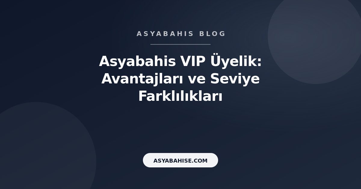 Asyabahis VIP Üyelik: Avantajları ve Seviye Farklılıkları - Asyabahis Resmi Blog Gorseli Asyabahis VIP Üyelik: Avantajları ve Seviye Farklılıkları - Asyabahis Resmi Blog Gorseli