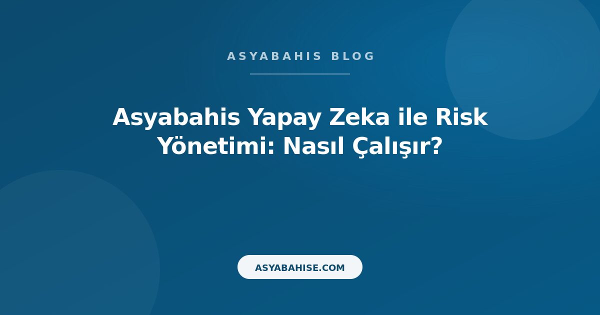 Asyabahis Yapay Zeka ile Risk Yönetimi: Nasıl Çalışır? - Asyabahis Resmi Blog Gorseli Asyabahis Yapay Zeka ile Risk Yönetimi: Nasıl Çalışır? - Asyabahis Resmi Blog Gorseli