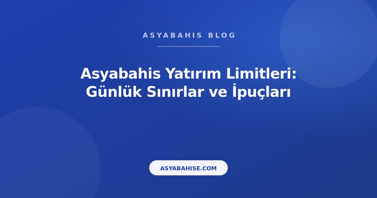 Asyabahis Yatırım Limitleri: Günlük Sınırlar ve İpuçları - Asyabahis Resmi Blog Gorseli
