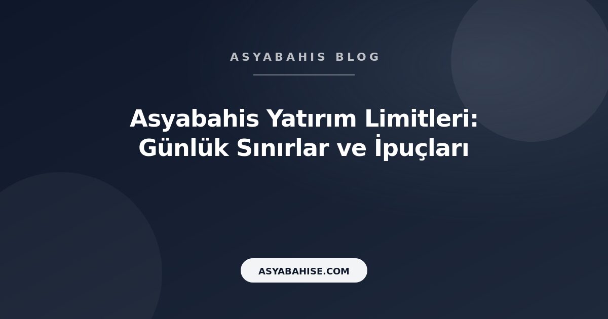 Asyabahis Yatırım Limitleri: Günlük Sınırlar ve İpuçları - Asyabahis Resmi Blog Gorseli