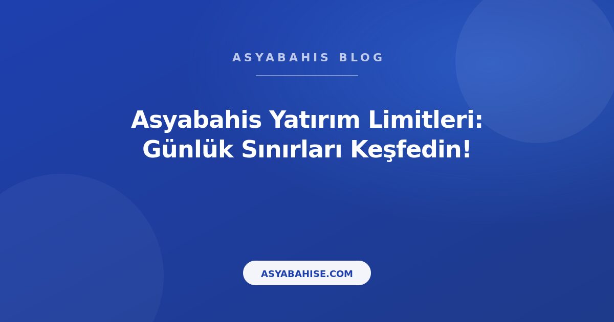 Asyabahis Yatırım Limitleri: Günlük Sınırları Keşfedin! - Asyabahis Resmi Blog Gorseli