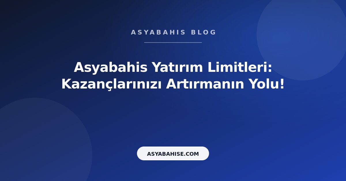 Asyabahis Yatırım Limitleri: Kazançlarınızı Artırmanın Yolu! - Asyabahis Resmi Blog Gorseli