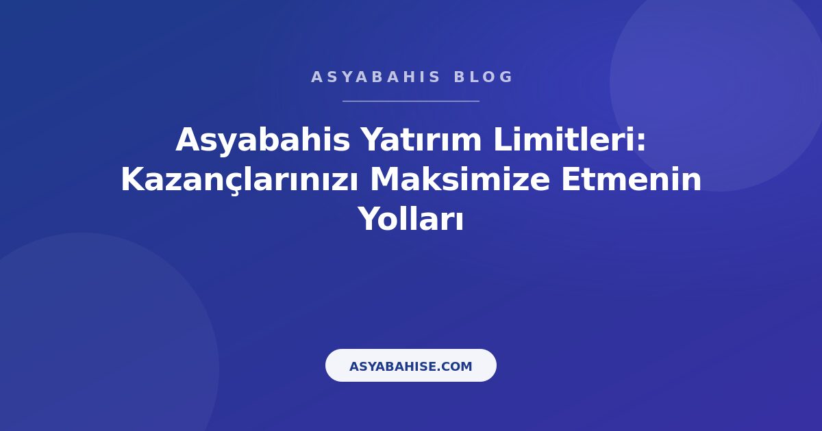 Asyabahis Yatırım Limitleri: Kazançlarınızı Maksimize Etmenin Yolları - Asyabahis Resmi Blog Gorseli