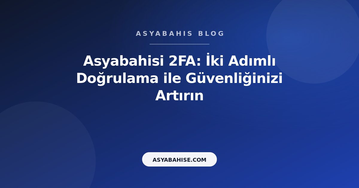 Asyabahisi 2FA: İki Adımlı Doğrulama ile Güvenliğinizi Artırın - Asyabahis Resmi Blog Gorseli Asyabahisi 2FA: İki Adımlı Doğrulama ile Güvenliğinizi Artırın - Asyabahis Resmi Blog Gorseli