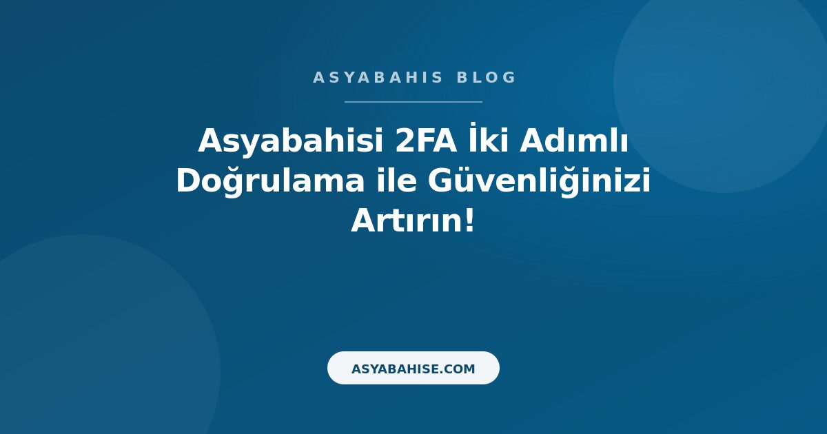 Asyabahisi 2FA İki Adımlı Doğrulama ile Güvenliğinizi Artırın! - Asyabahis Resmi Blog Gorseli Asyabahisi 2FA İki Adımlı Doğrulama ile Güvenliğinizi Artırın! - Asyabahis Resmi Blog Gorseli