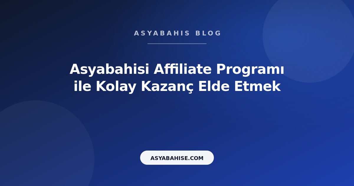 Asyabahisi Affiliate Programı ile Kolay Kazanç Elde Etmek - Asyabahis Resmi Blog Gorseli