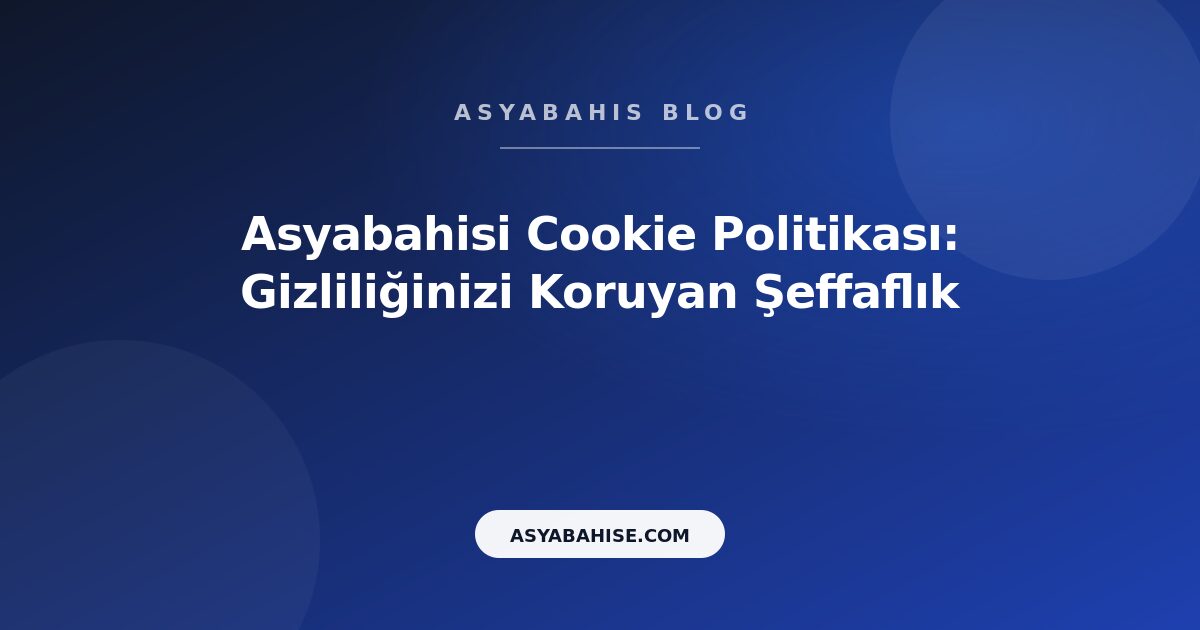 Asyabahisi Cookie Politikası: Gizliliğinizi Koruyan Şeffaflık - Asyabahis Resmi Blog Gorseli