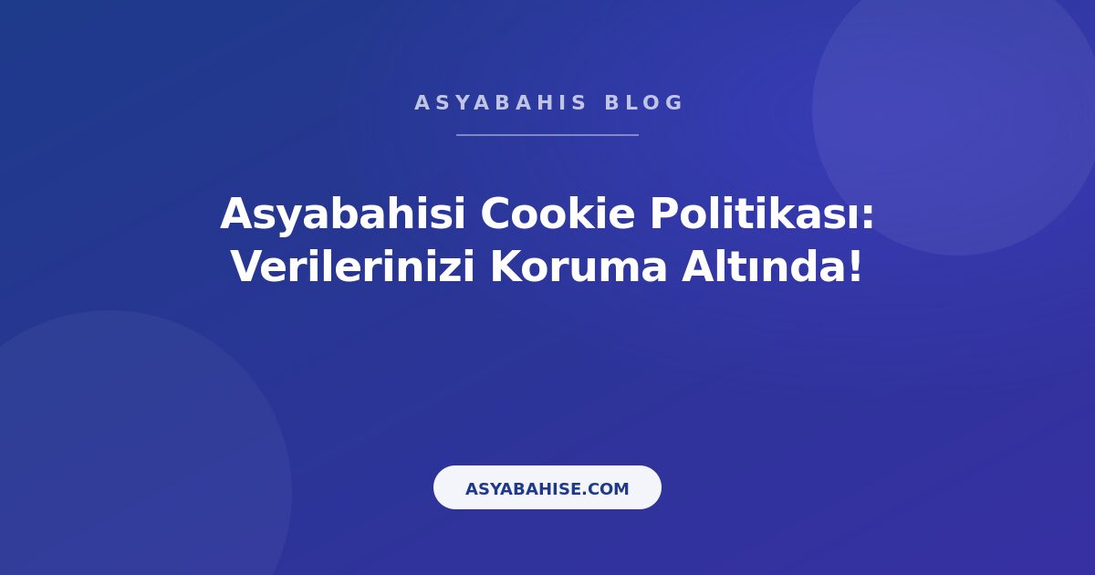 Asyabahisi Cookie Politikası: Verilerinizi Koruma Altında! - Asyabahis Resmi Blog Gorseli