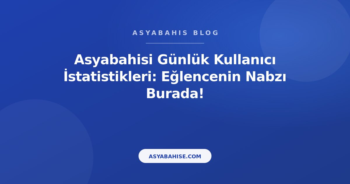 Asyabahisi Günlük Kullanıcı İstatistikleri: Eğlencenin Nabzı Burada! - Asyabahis Resmi Blog Gorseli