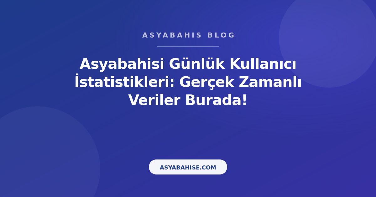 Asyabahisi Günlük Kullanıcı İstatistikleri: Gerçek Zamanlı Veriler Burada! - Asyabahis Resmi Blog Gorseli