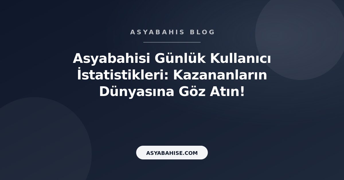 Asyabahisi Günlük Kullanıcı İstatistikleri: Kazananların Dünyasına Göz Atın! - Asyabahis Resmi Blog Gorseli
