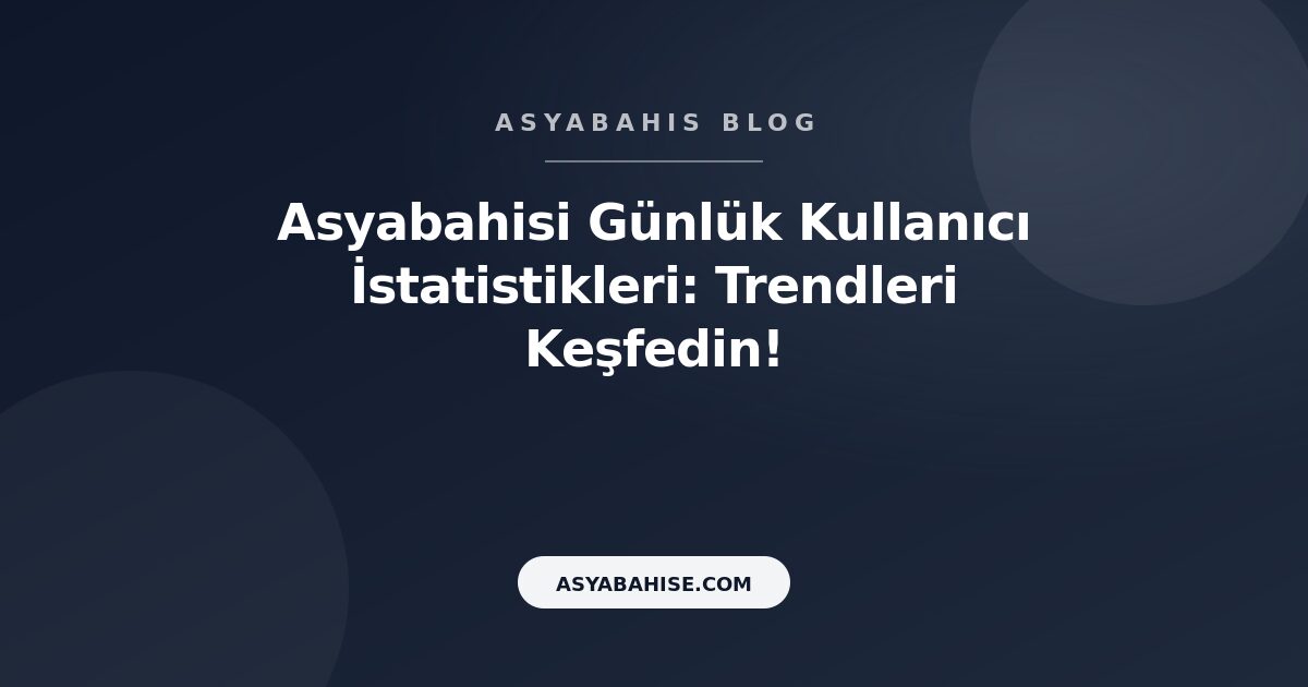 Asyabahisi Günlük Kullanıcı İstatistikleri: Trendleri Keşfedin! - Asyabahis Resmi Blog Gorseli Asyabahisi Günlük Kullanıcı İstatistikleri: Trendleri Keşfedin! - Asyabahis Resmi Blog Gorseli