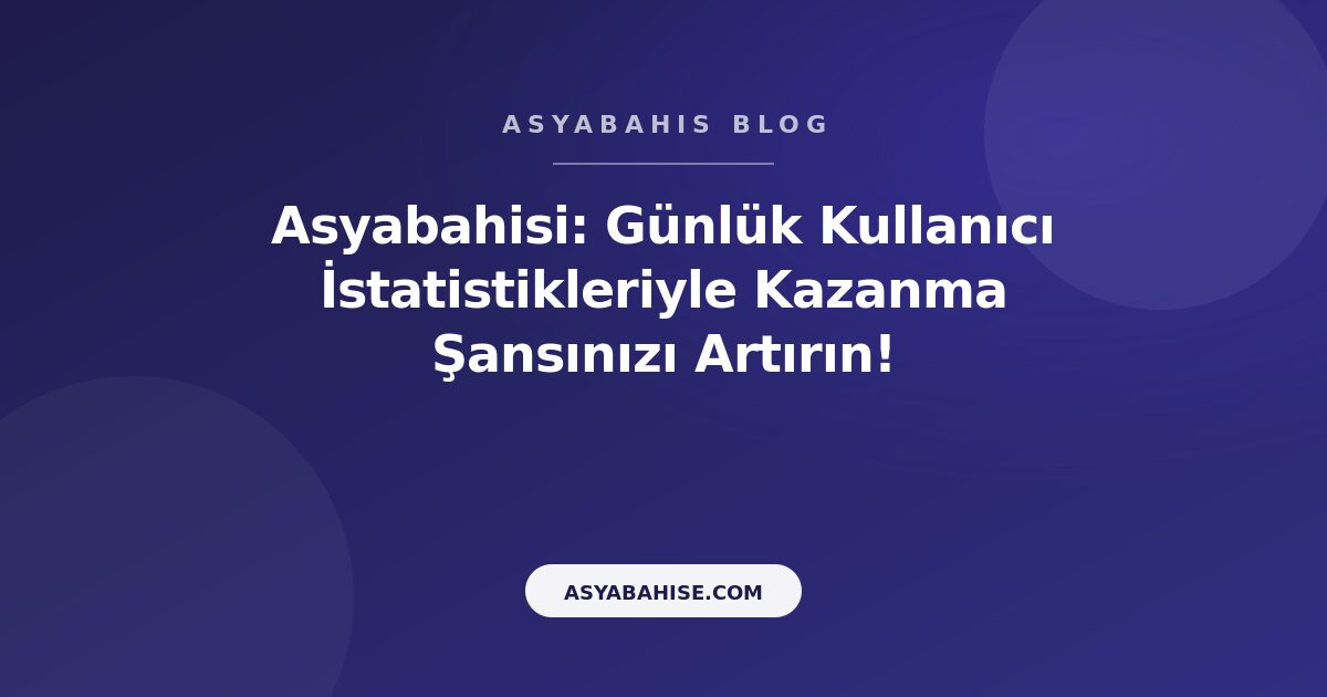 Asyabahisi: Günlük Kullanıcı İstatistikleriyle Kazanma Şansınızı Artırın! - Asyabahis Resmi Blog Gorseli