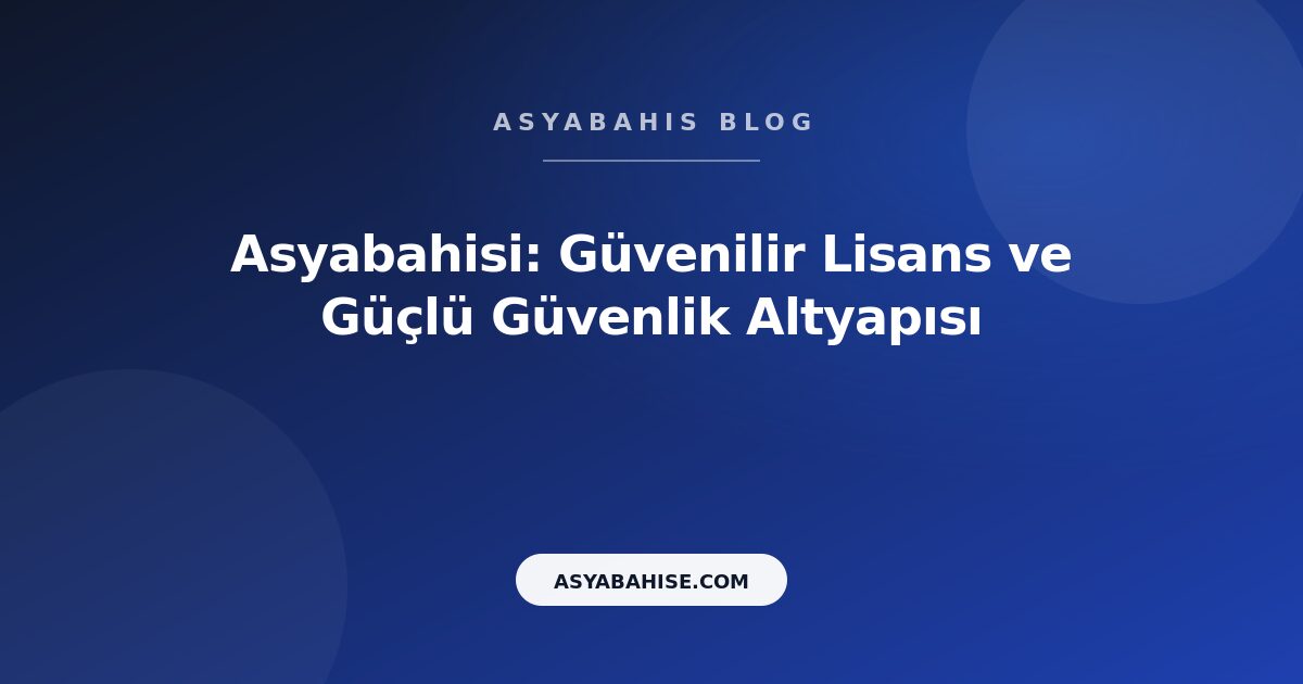 Asyabahisi: Güvenilir Lisans ve Güçlü Güvenlik Altyapısı - Asyabahis Resmi Blog Gorseli