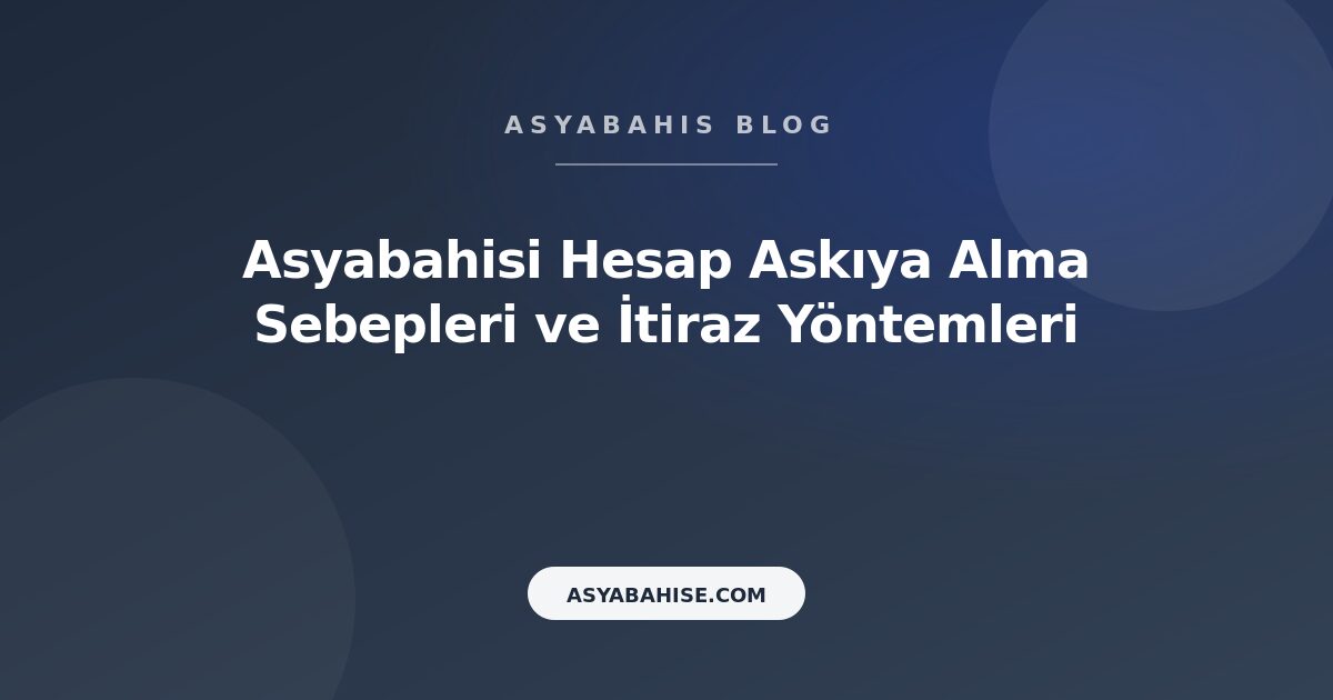 Asyabahisi Hesap Askıya Alma Sebepleri ve İtiraz Yöntemleri - Asyabahis Resmi Blog Gorseli