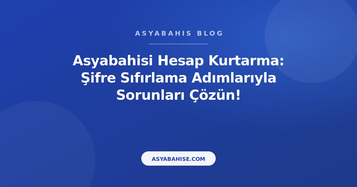 Asyabahisi Hesap Kurtarma: Şifre Sıfırlama Adımlarıyla Sorunları Çözün! - Asyabahis Resmi Blog Gorseli