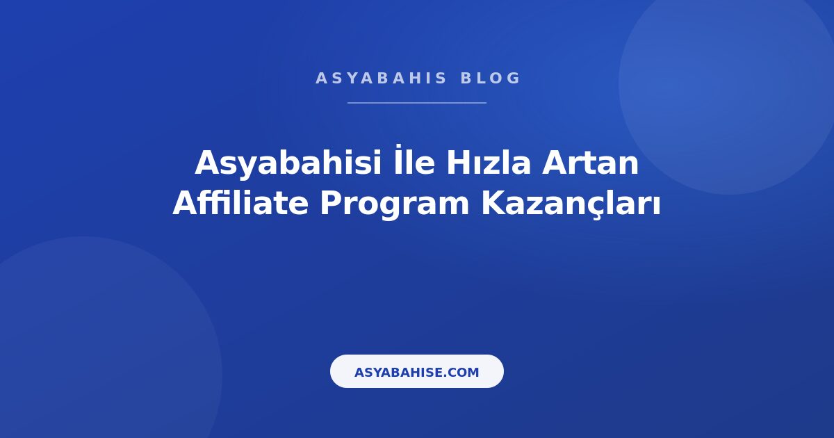 Asyabahisi İle Hızla Artan Affiliate Program Kazançları - Asyabahis Resmi Blog Gorseli