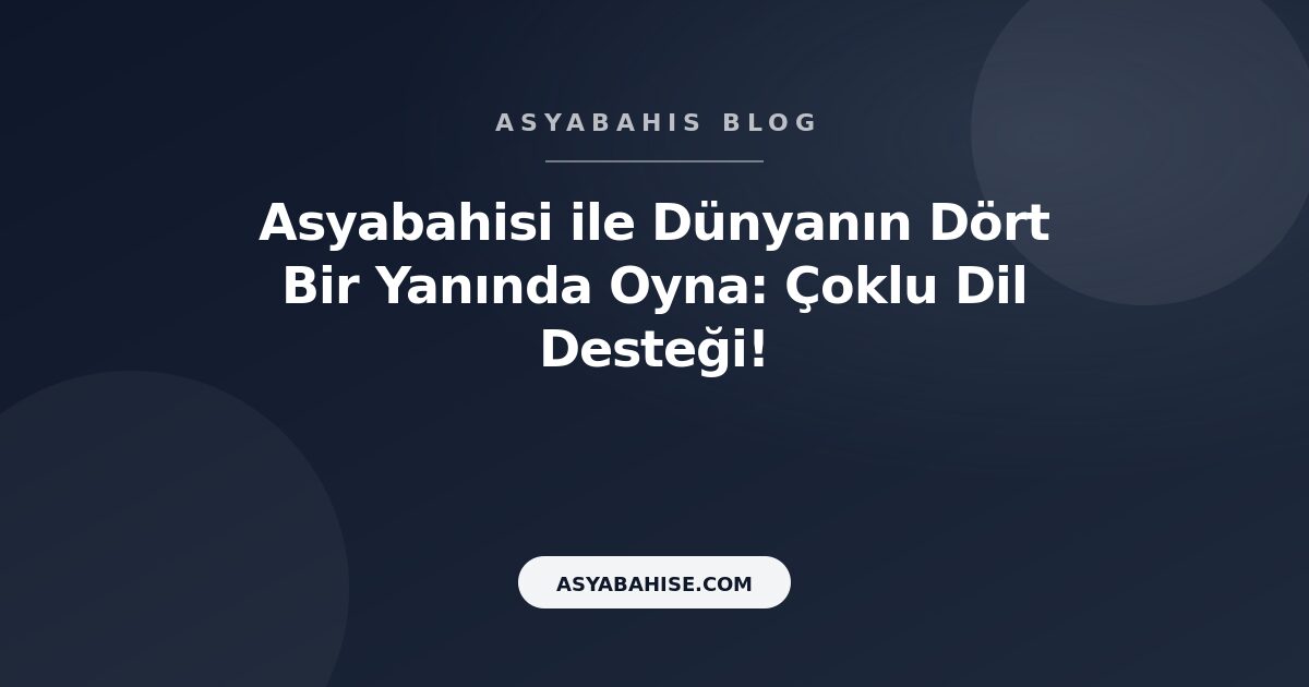 Asyabahisi ile Dünyanın Dört Bir Yanında Oyna: Çoklu Dil Desteği! - Asyabahis Resmi Blog Gorseli
