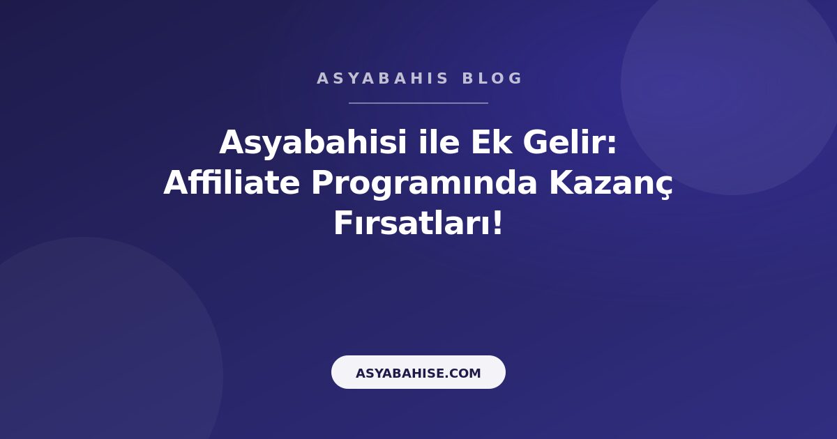 Asyabahisi ile Ek Gelir: Affiliate Programında Kazanç Fırsatları! - Asyabahis Resmi Blog Gorseli