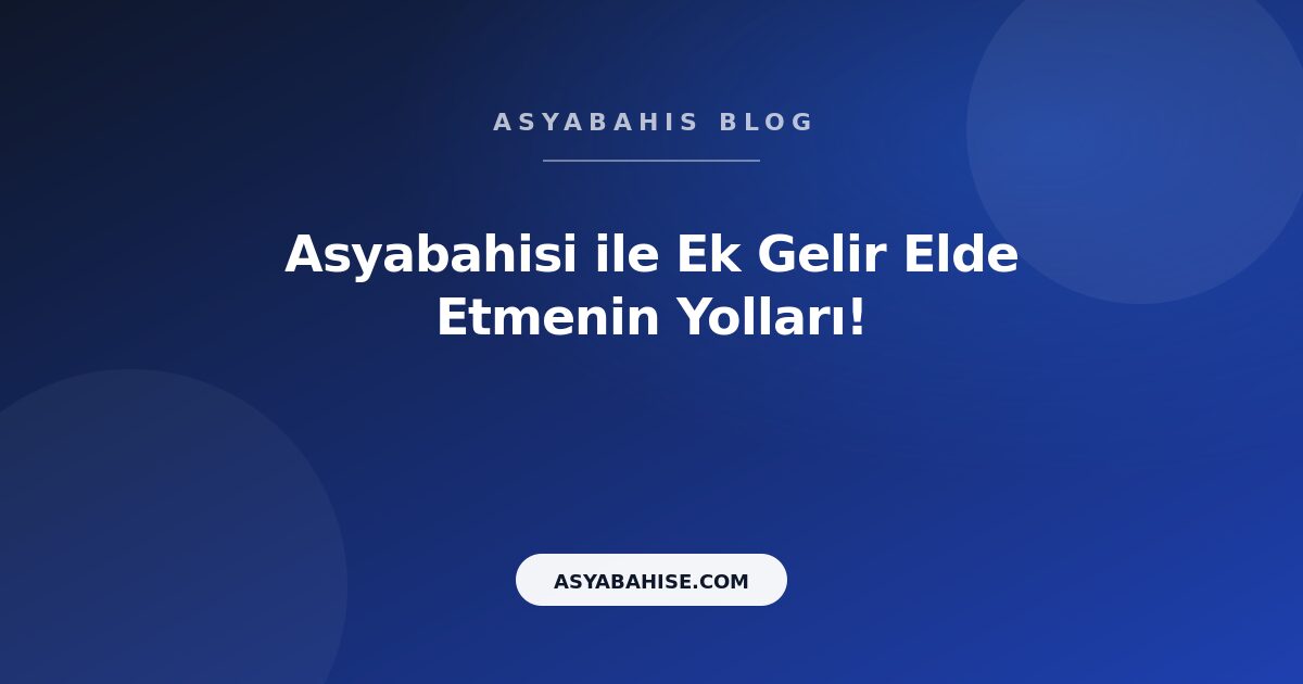 Asyabahisi ile Ek Gelir Elde Etmenin Yolları! - Asyabahis Resmi Blog Gorseli