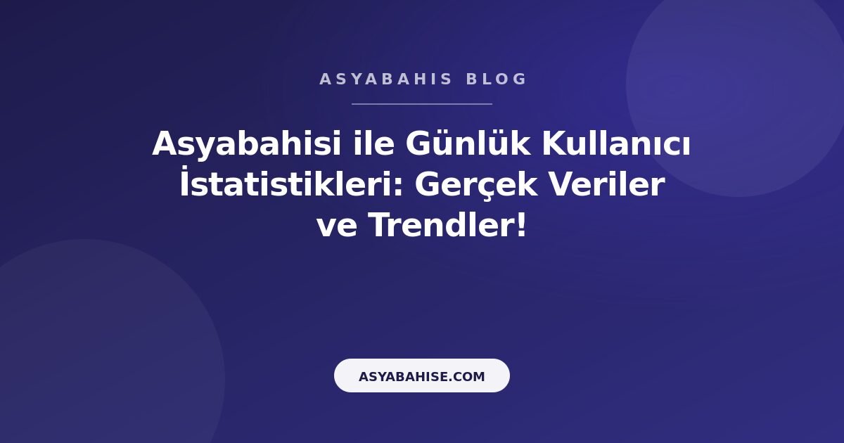 Asyabahisi ile Günlük Kullanıcı İstatistikleri: Gerçek Veriler ve Trendler! - Asyabahis Resmi Blog Gorseli