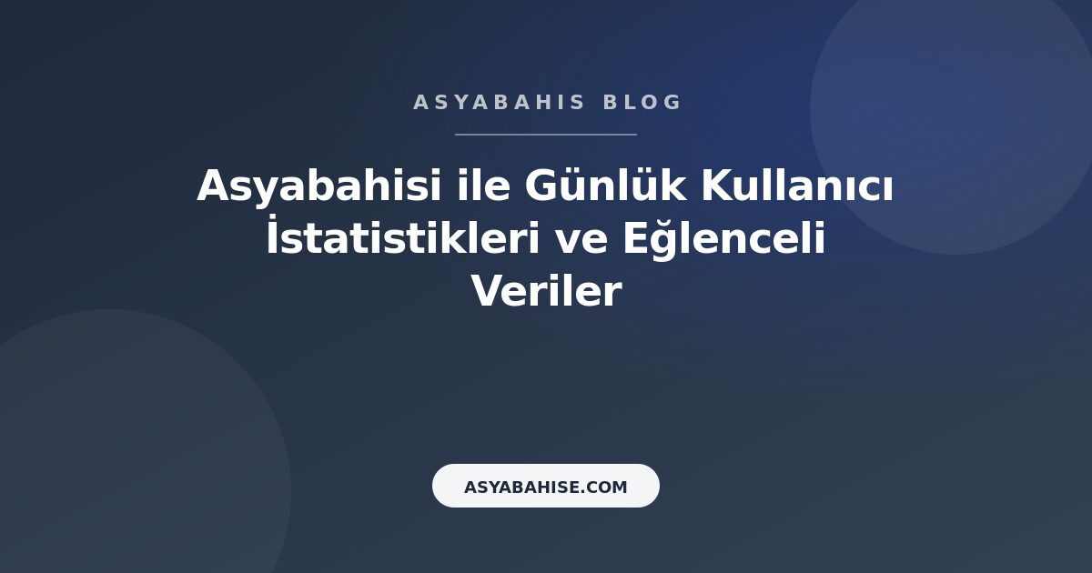Asyabahisi ile Günlük Kullanıcı İstatistikleri ve Eğlenceli Veriler - Asyabahis Resmi Blog Gorseli