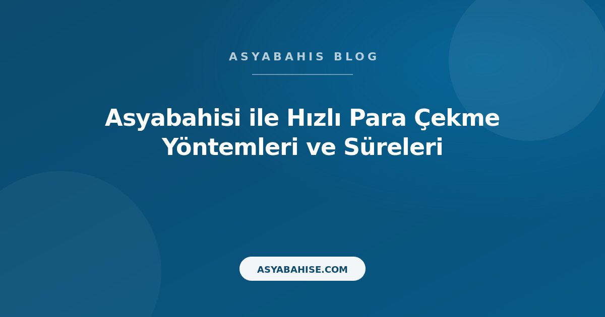 Asyabahisi ile Hızlı Para Çekme Yöntemleri ve Süreleri - Asyabahis Resmi Blog Gorseli
