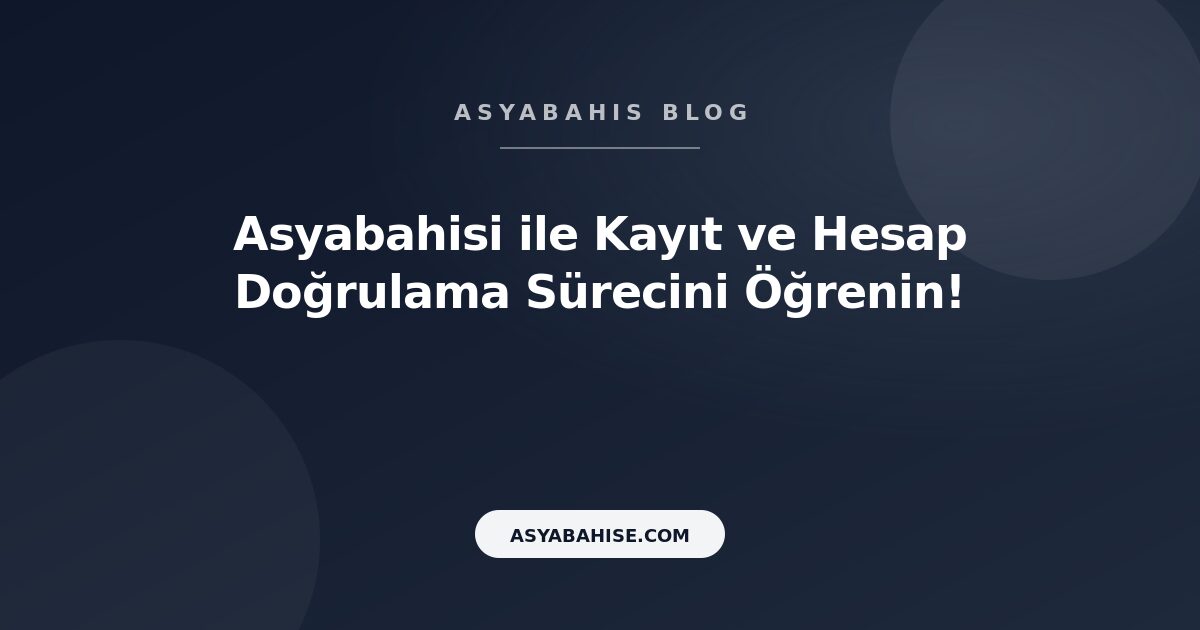 Asyabahisi ile Kayıt ve Hesap Doğrulama Sürecini Öğrenin! - Asyabahis Resmi Blog Gorseli