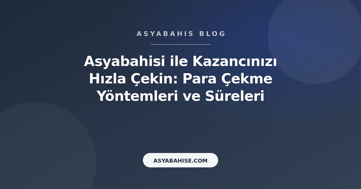 Asyabahisi ile Kazancınızı Hızla Çekin: Para Çekme Yöntemleri ve Süreleri - Asyabahis Resmi Blog Gorseli