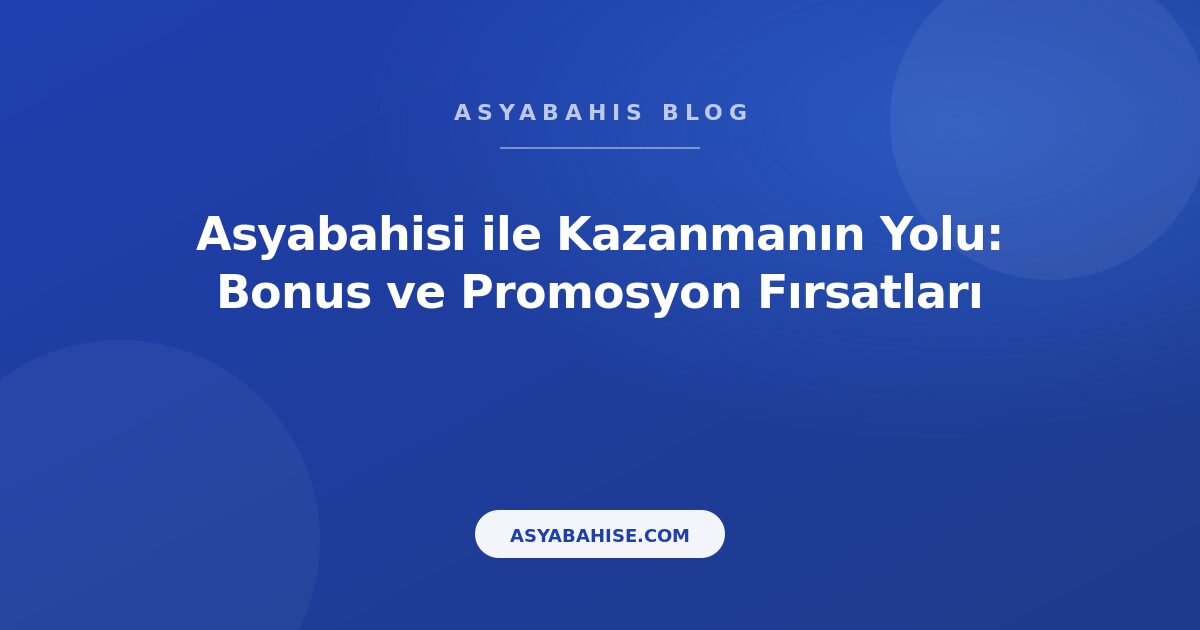 Asyabahisi ile Kazanmanın Yolu: Bonus ve Promosyon Fırsatları - Asyabahis Resmi Blog Gorseli